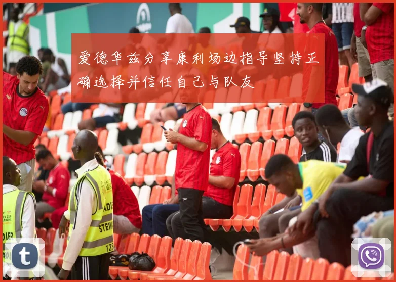 爱德华兹分享康利场边指导坚持正确选择并信任自己与队友