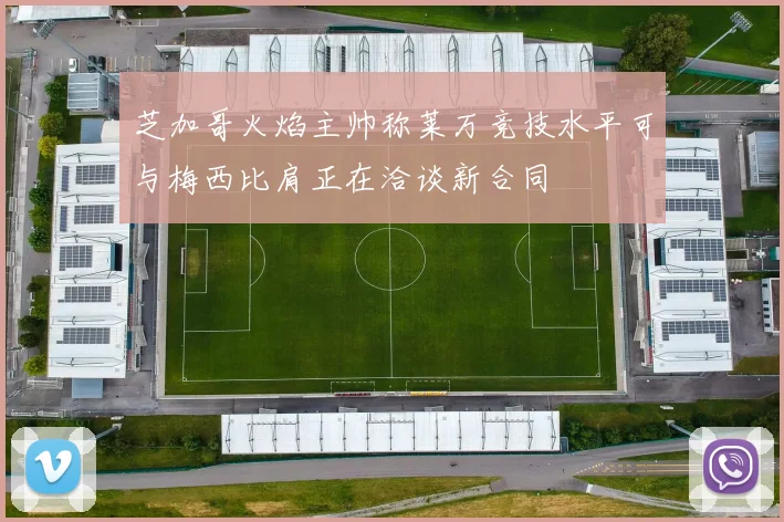 芝加哥火焰主帅称莱万竞技水平可与梅西比肩正在洽谈新合同
